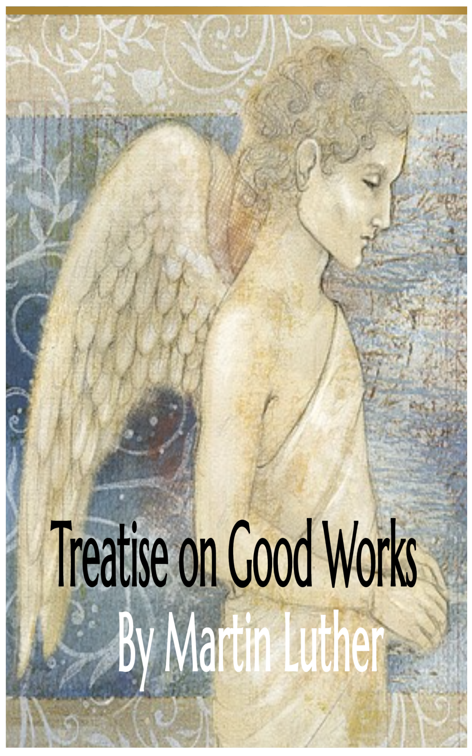 A Treatise on Good Works by Dr. Martin Luther, 1520